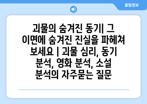 괴물의 숨겨진 동기| 그 이면에 숨겨진 진실을 파헤쳐 보세요 | 괴물 심리, 동기 분석, 영화 분석, 소설 분석