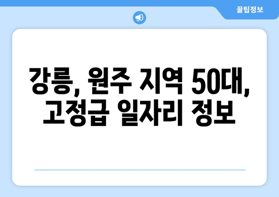 강릉, 원주 50대를 위한 주 5일 근무, 630만원 고정급 일자리 찾기 | 50대 일자리, 고정급, 주 5일 근무, 강릉, 원주