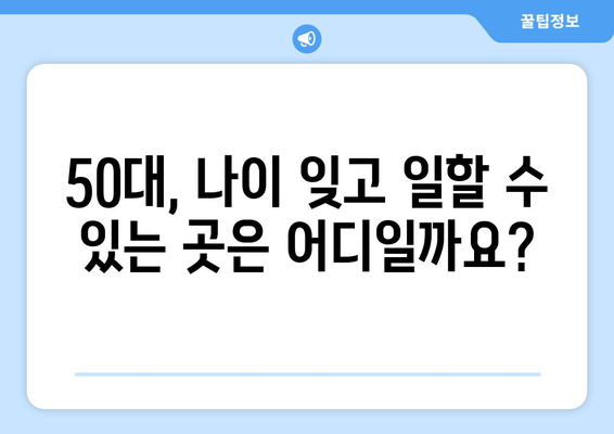 50대, 나이 제한 없이 일할 수 있는 꿀팁 대방출! | 50대 일자리, 나이 제한 없는 일자리, 부업, 재취업, 은퇴 후 일자리