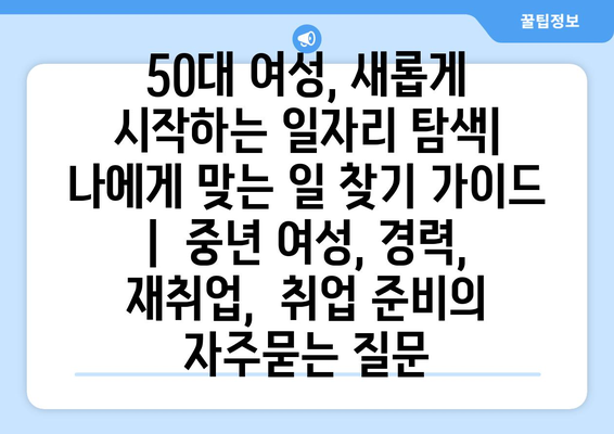 50대 여성, 새롭게 시작하는 일자리 탐색| 나에게 맞는 일 찾기 가이드 |  중년 여성, 경력, 재취업,  취업 준비