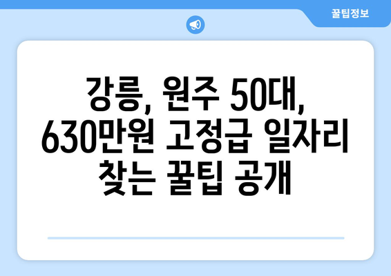 강릉, 원주 50대를 위한 주 5일, 630만원 고정급 일자리 찾기| 추천 직종 & 채용 정보 | 50대 일자리, 고정급, 주 5일 근무, 강릉, 원주