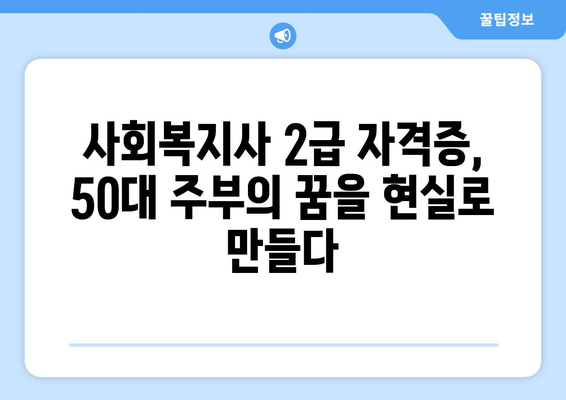 50대 주부, 사회복지사 2급 자격증으로 노후를 준비하세요 | 사회복지사 2급, 노후 대비, 취업, 재취업, 봉사 활동, 사회공헌