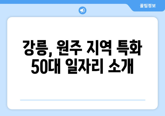 강릉, 원주 50대 일자리| 주 5일 근무, 고정 630만원 수입 찾기 | 50대 일자리, 고정 수입, 강원도, 강릉, 원주