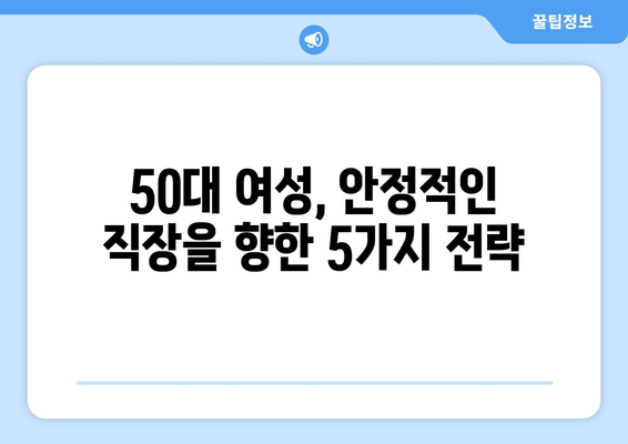 50대 여성을 위한 안정적인 평생직장 찾기| 5가지 필수 전략 | 여성, 50대, 안정적인 직업, 평생직장, 재취업, 커리어 전환