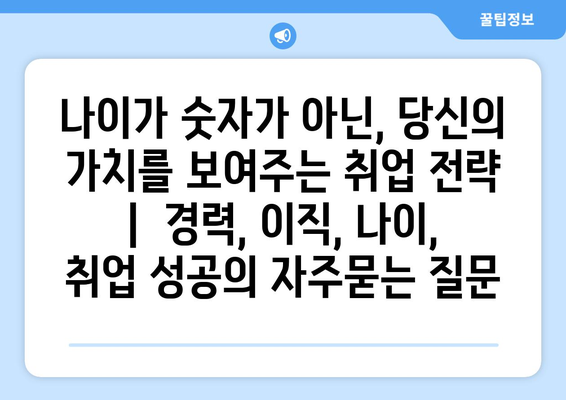 나이가 숫자가 아닌, 당신의 가치를 보여주는 취업 전략 |  경력, 이직, 나이, 취업 성공