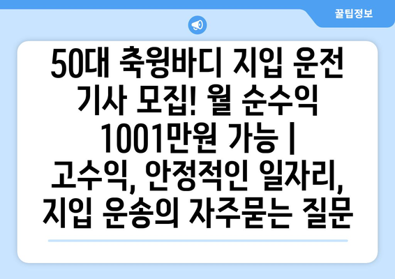 50대 축윙바디 지입 운전 기사 모집! 월 순수익 1001만원 가능 | 고수익, 안정적인 일자리, 지입 운송