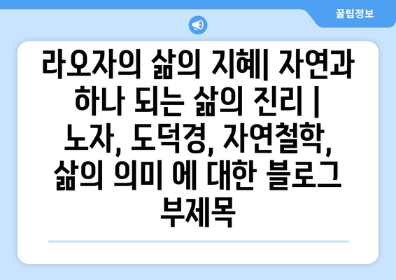 라오자의 삶의 지혜| 자연과 하나 되는 삶의 진리 | 노자, 도덕경, 자연철학, 삶의 의미