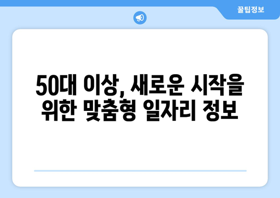 50대 이상, 새로운 도전! 나에게 맞는 일자리 찾기 | 은퇴 후 일자리, 경력 재설계, 시니어 일자리 정보