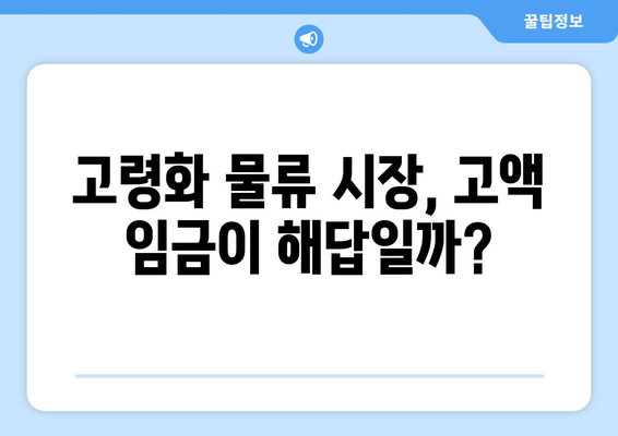 고령화물 운송 근로자를 위한 고액 임금 제도| 현황과 개선 방안 | 노령화, 고령 근로자, 물류, 임금, 처우 개선