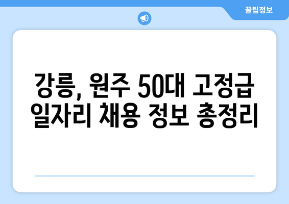 강릉, 원주 50대를 위한 주 5일, 630만원 고정급 일자리 찾기| 추천 직종 & 채용 정보 | 50대 일자리, 고정급, 주 5일 근무, 강릉, 원주