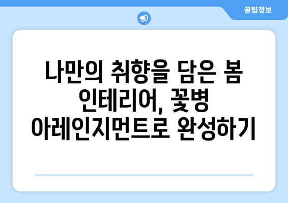 봄의 숨결을 담은 꽃병 아레인지먼트| 나만의 봄맞이 인테리어 완성하기 | 꽃꽂이, 봄 인테리어, 꽃병 아레인지먼트