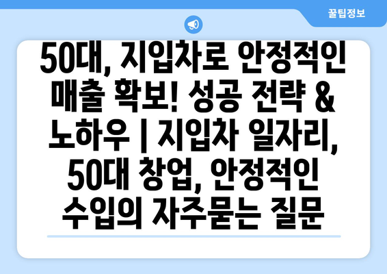 50대, 지입차로 안정적인 매출 확보! 성공 전략 & 노하우 | 지입차 일자리, 50대 창업, 안정적인 수입