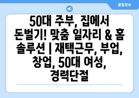 50대 주부, 집에서 돈벌기! 맞춤 일자리 & 홈 솔루션 | 재택근무, 부업, 창업, 50대 여성, 경력단절