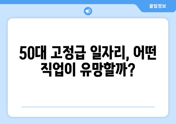 주 5일 근무, 630만원 고정급 50대 일자리 찾기|  추천 직업군과 성공 전략 | 50대, 취업, 고정급, 주 5일 근무, 직업 전환