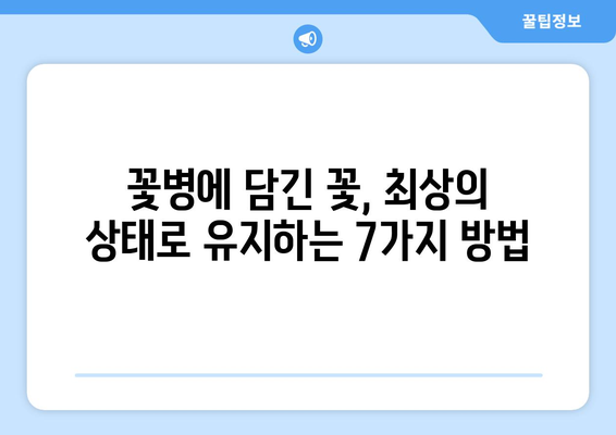 꽃병 관리의 모든 것| 꽃을 오래 피우는 7가지 팁 | 꽃 관리, 꽃병, 꽃 오래 보는 법, 꽃 선물