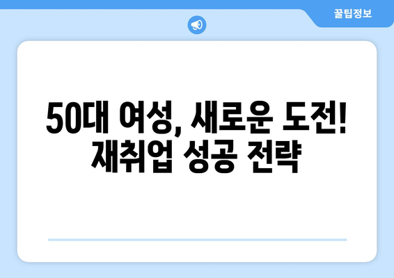 50대 주부, 일자리 찾기 어려운가요? | 50대 여성, 재취업 성공 노하우 공유