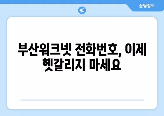 부산워크넷 구인구직 전화번호 찾는 방법 | 빠르고 쉽게 확인하세요!