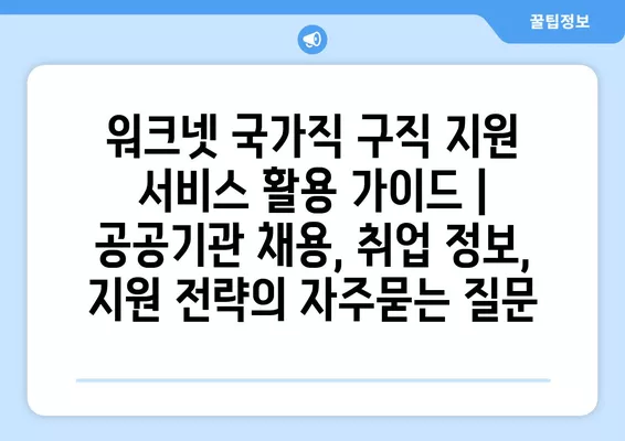 워크넷 국가직 구직 지원 서비스 활용 가이드 | 공공기관 채용, 취업 정보, 지원 전략