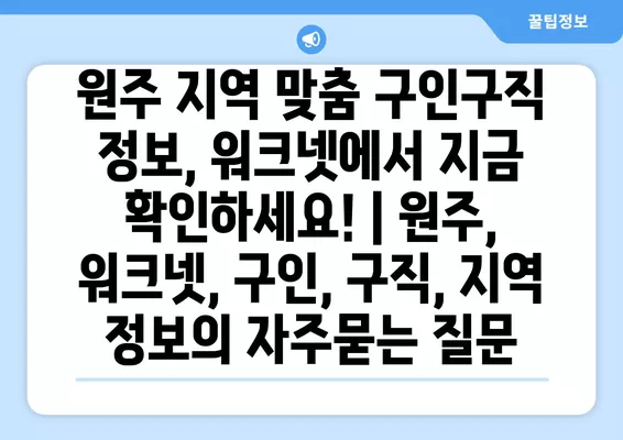 원주 지역 맞춤 구인구직 정보, 워크넷에서 지금 확인하세요! | 원주, 워크넷, 구인, 구직, 지역 정보