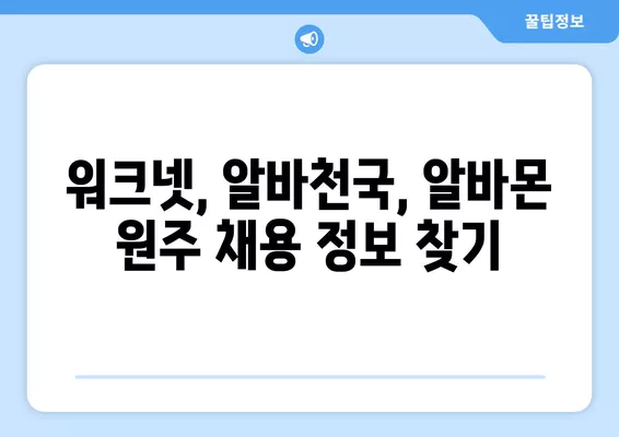 원주 구인구직 정보 한눈에 보기| 워크넷, 알바천국, 알바몬 | 원주, 구인, 구직, 알바, 취업, 정보