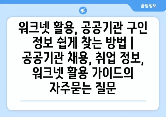 워크넷 활용, 공공기관 구인 정보 쉽게 찾는 방법 | 공공기관 채용, 취업 정보, 워크넷 활용 가이드