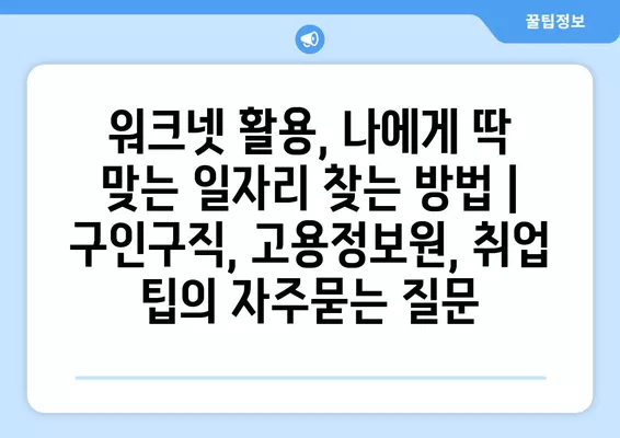 워크넷 활용, 나에게 딱 맞는 일자리 찾는 방법 | 구인구직, 고용정보원, 취업 팁