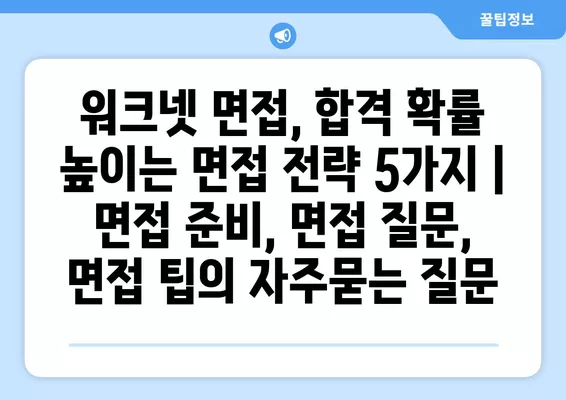 워크넷 면접, 합격 확률 높이는 면접 전략 5가지 | 면접 준비, 면접 질문, 면접 팁