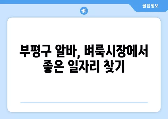 부평구 취업 정보 한눈에 보기| 워크넷, 벼룩시장, 알바 사이트까지 | 부평구 채용, 구인구직, 알바 정보