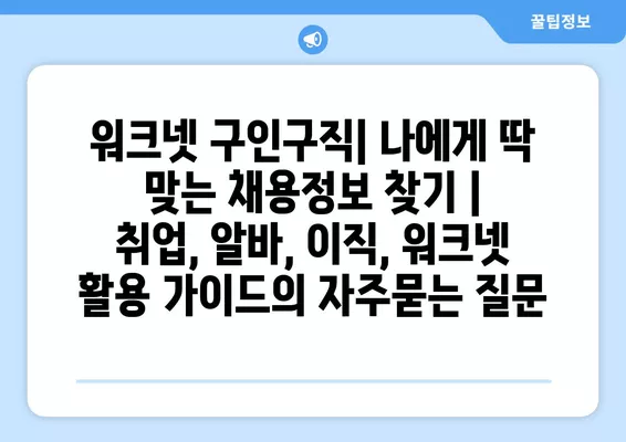 워크넷 구인구직| 나에게 딱 맞는 채용정보 찾기 | 취업, 알바, 이직, 워크넷 활용 가이드