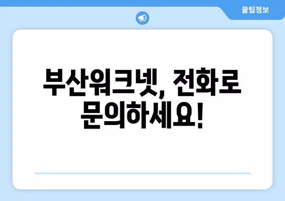 부산워크넷 구인구직 전화번호 찾는 방법 | 빠르고 쉽게 확인하세요!