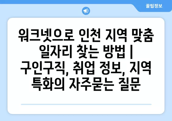 워크넷으로 인천 지역 맞춤 일자리 찾는 방법 | 구인구직, 취업 정보, 지역 특화