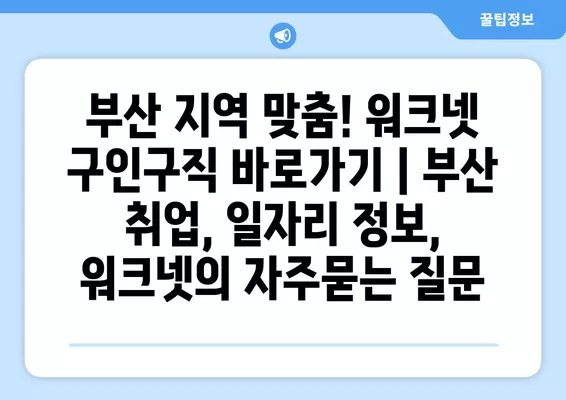 부산 지역 맞춤! 워크넷 구인구직 바로가기 | 부산 취업, 일자리 정보, 워크넷