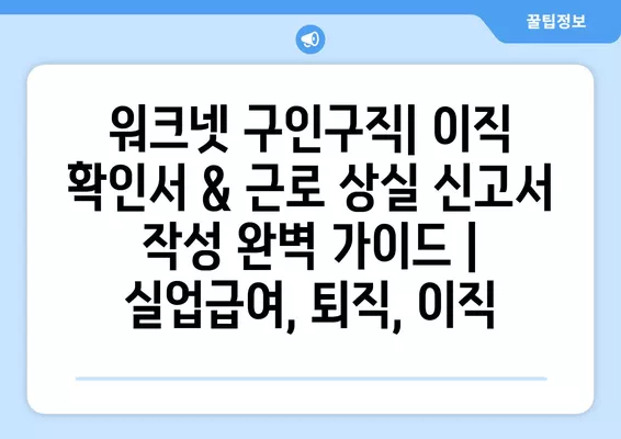 워크넷 구인구직| 이직 확인서 & 근로 상실 신고서 작성 완벽 가이드 | 실업급여, 퇴직, 이직