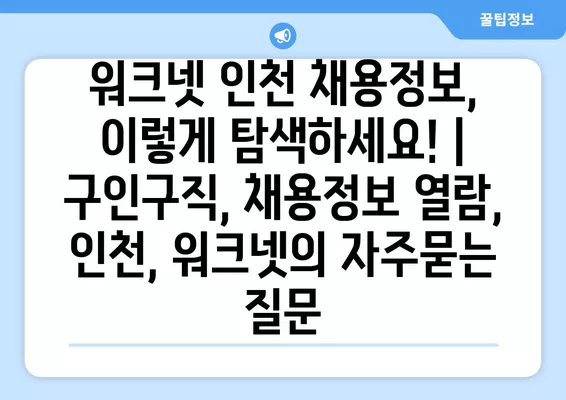 워크넷 인천 채용정보, 이렇게 탐색하세요! | 구인구직, 채용정보 열람, 인천, 워크넷