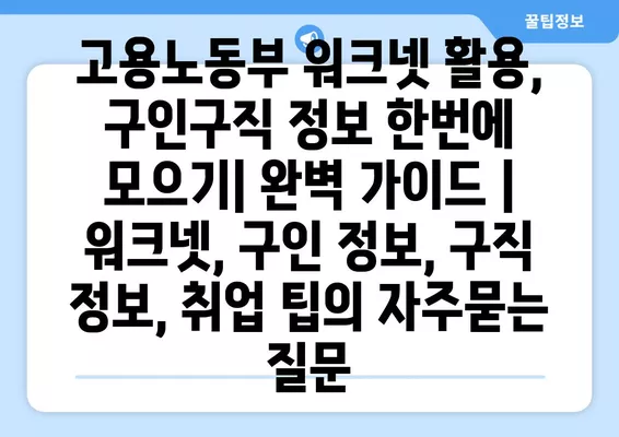 고용노동부 워크넷 활용, 구인구직 정보 한번에 모으기| 완벽 가이드 | 워크넷, 구인 정보, 구직 정보, 취업 팁