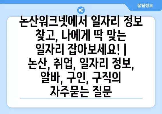 논산워크넷에서 일자리 정보 찾고, 나에게 딱 맞는 일자리 잡아보세요! | 논산, 취업, 일자리 정보, 알바, 구인, 구직