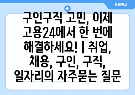 구인구직 고민, 이제 고용24에서 한 번에 해결하세요! | 취업, 채용, 구인, 구직, 일자리