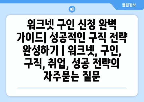 워크넷 구인 신청 완벽 가이드| 성공적인 구직 전략 완성하기 | 워크넷, 구인, 구직, 취업, 성공 전략