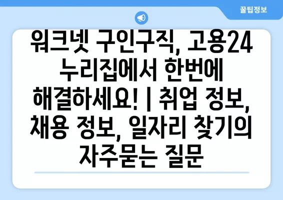 워크넷 구인구직, 고용24 누리집에서 한번에 해결하세요! | 취업 정보, 채용 정보, 일자리 찾기