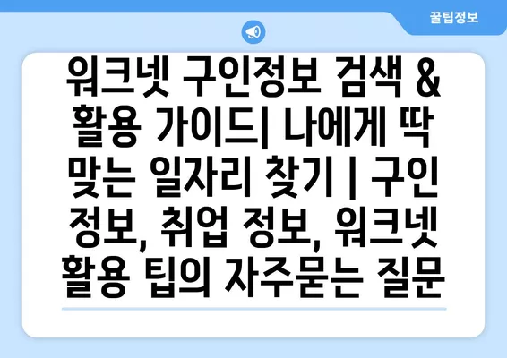 워크넷 구인정보 검색 & 활용 가이드| 나에게 딱 맞는 일자리 찾기 | 구인 정보, 취업 정보, 워크넷 활용 팁